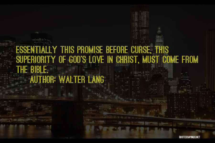 Walter Lang Quotes: Essentially This Promise Before Curse, This Superiority Of God's Love In Christ, Must Come From The Bible.