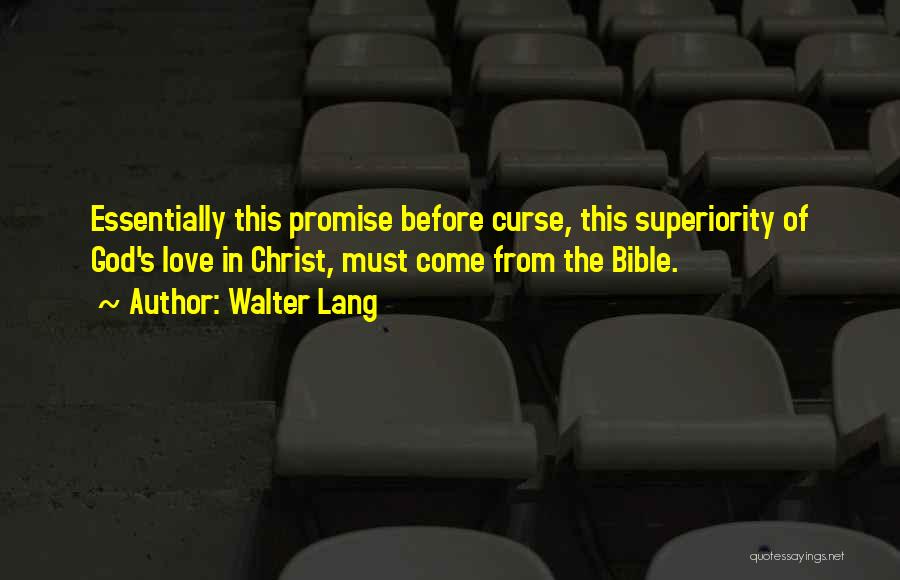 Walter Lang Quotes: Essentially This Promise Before Curse, This Superiority Of God's Love In Christ, Must Come From The Bible.