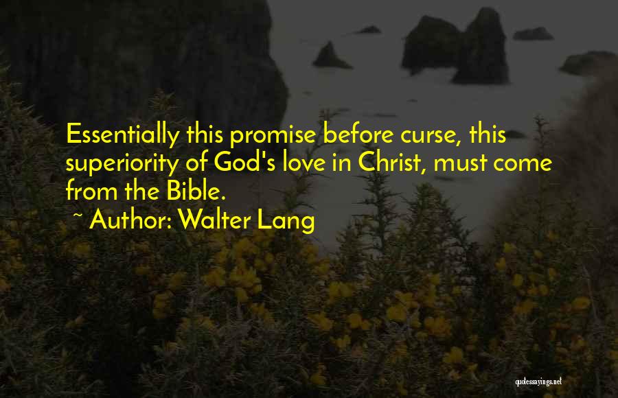 Walter Lang Quotes: Essentially This Promise Before Curse, This Superiority Of God's Love In Christ, Must Come From The Bible.