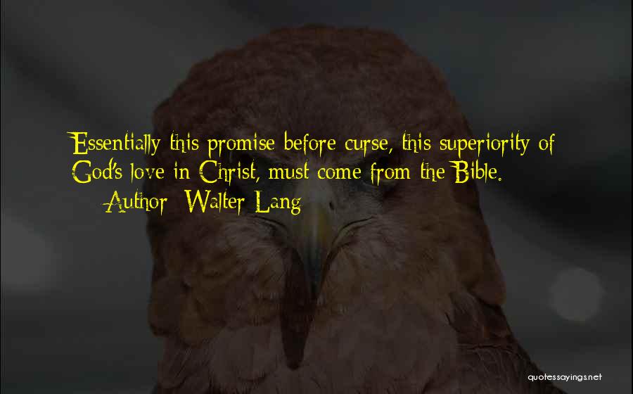 Walter Lang Quotes: Essentially This Promise Before Curse, This Superiority Of God's Love In Christ, Must Come From The Bible.