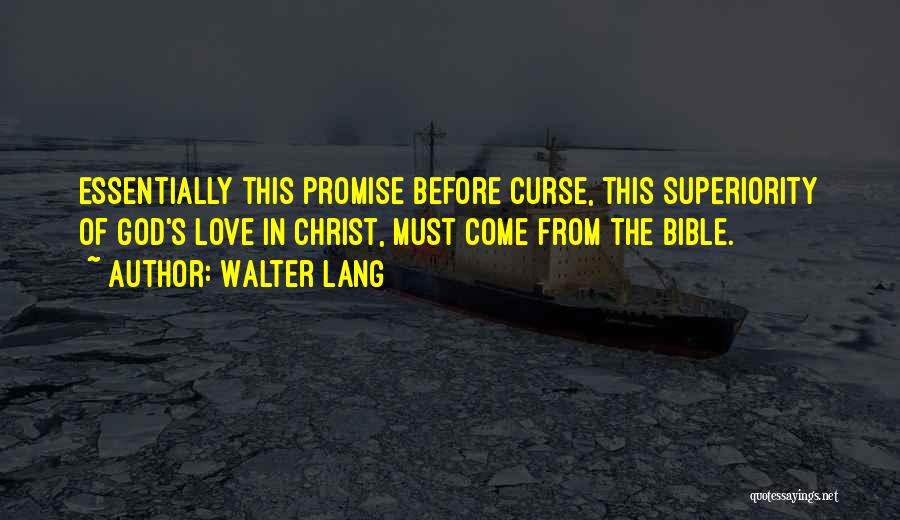 Walter Lang Quotes: Essentially This Promise Before Curse, This Superiority Of God's Love In Christ, Must Come From The Bible.