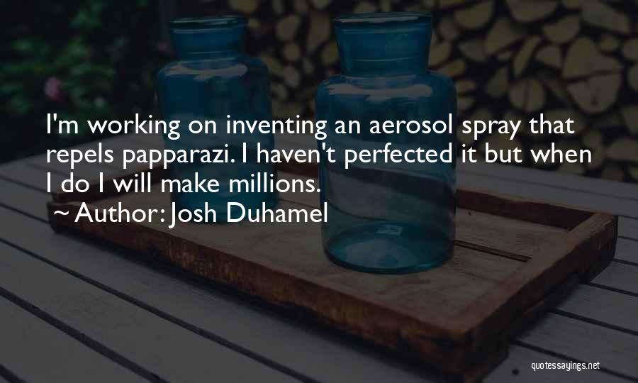 Josh Duhamel Quotes: I'm Working On Inventing An Aerosol Spray That Repels Papparazi. I Haven't Perfected It But When I Do I Will