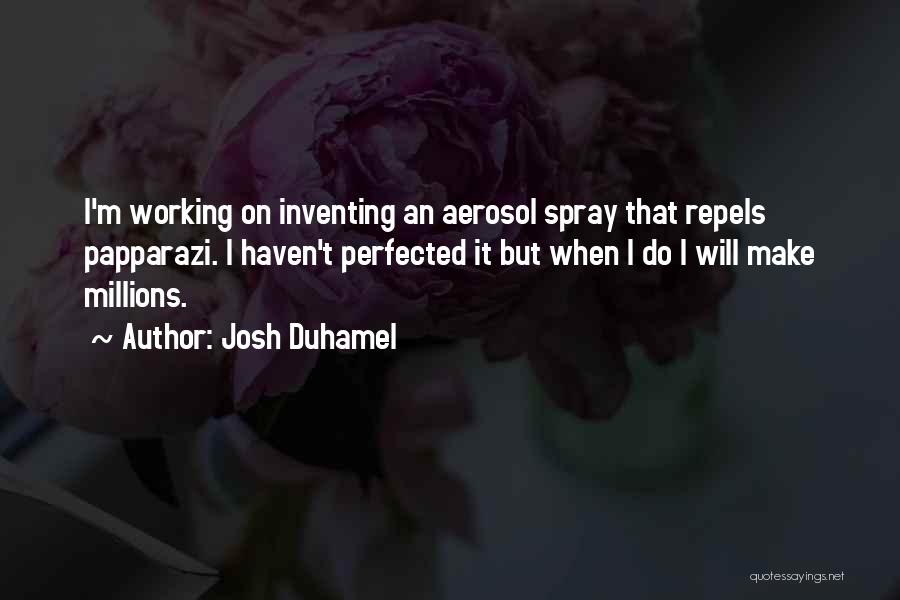 Josh Duhamel Quotes: I'm Working On Inventing An Aerosol Spray That Repels Papparazi. I Haven't Perfected It But When I Do I Will