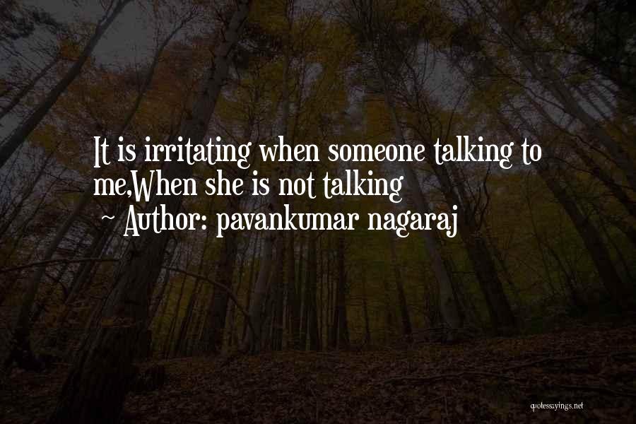 Pavankumar Nagaraj Quotes: It Is Irritating When Someone Talking To Me,when She Is Not Talking