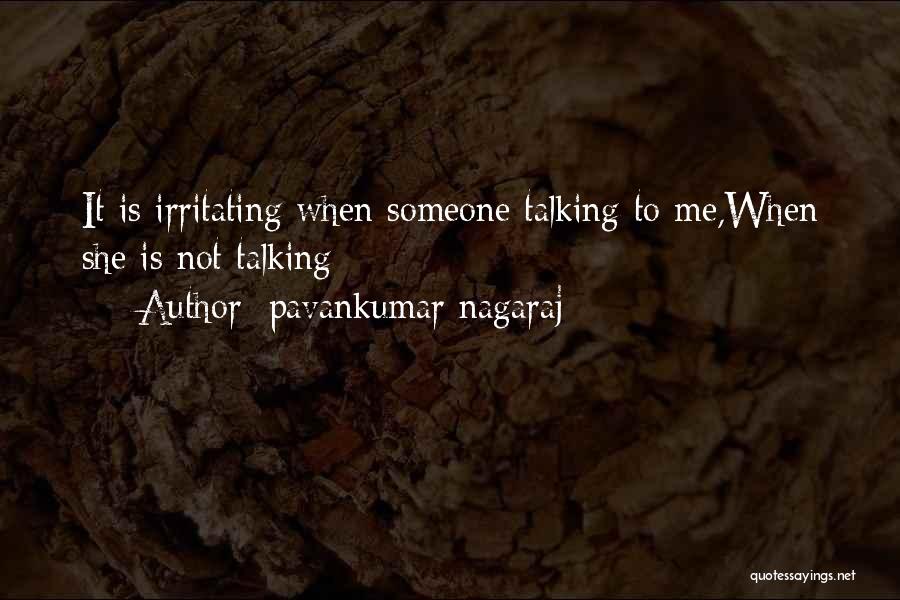 Pavankumar Nagaraj Quotes: It Is Irritating When Someone Talking To Me,when She Is Not Talking