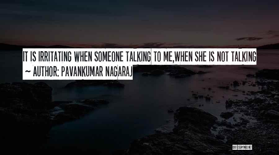 Pavankumar Nagaraj Quotes: It Is Irritating When Someone Talking To Me,when She Is Not Talking