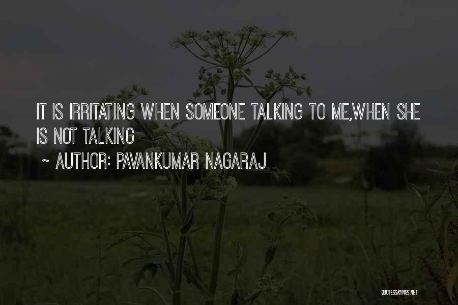 Pavankumar Nagaraj Quotes: It Is Irritating When Someone Talking To Me,when She Is Not Talking