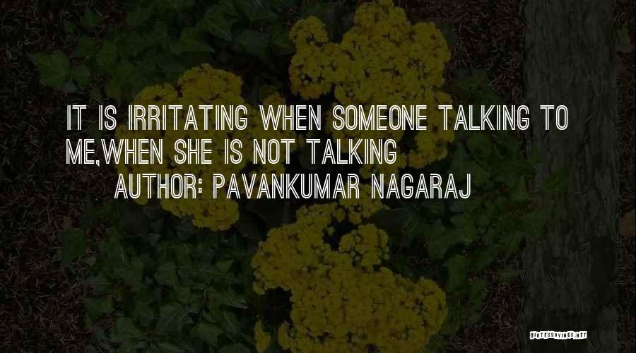 Pavankumar Nagaraj Quotes: It Is Irritating When Someone Talking To Me,when She Is Not Talking