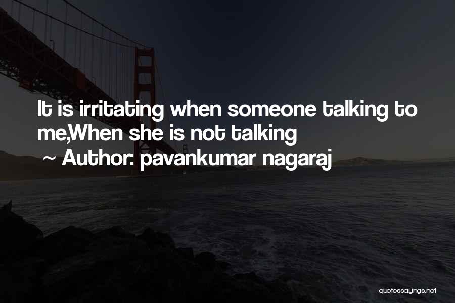 Pavankumar Nagaraj Quotes: It Is Irritating When Someone Talking To Me,when She Is Not Talking