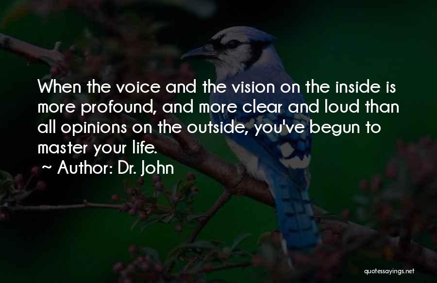 Dr. John Quotes: When The Voice And The Vision On The Inside Is More Profound, And More Clear And Loud Than All Opinions