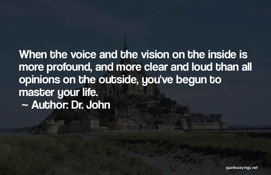 Dr. John Quotes: When The Voice And The Vision On The Inside Is More Profound, And More Clear And Loud Than All Opinions