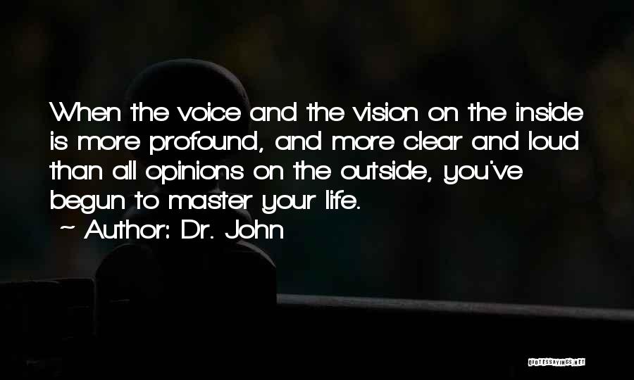 Dr. John Quotes: When The Voice And The Vision On The Inside Is More Profound, And More Clear And Loud Than All Opinions