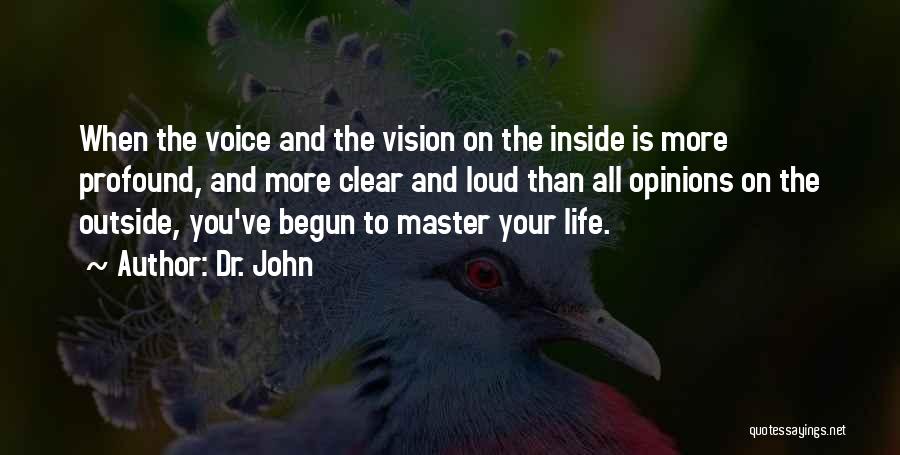 Dr. John Quotes: When The Voice And The Vision On The Inside Is More Profound, And More Clear And Loud Than All Opinions