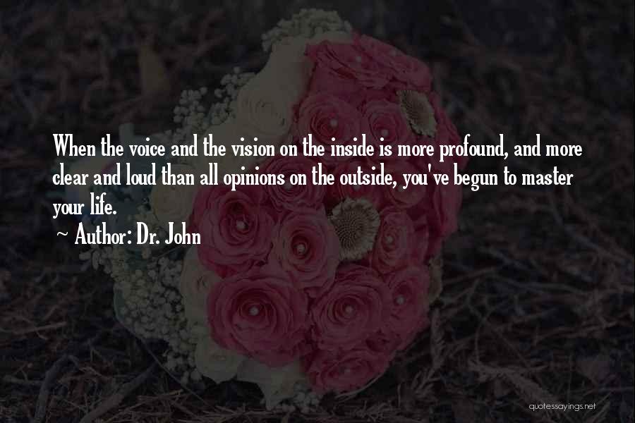 Dr. John Quotes: When The Voice And The Vision On The Inside Is More Profound, And More Clear And Loud Than All Opinions