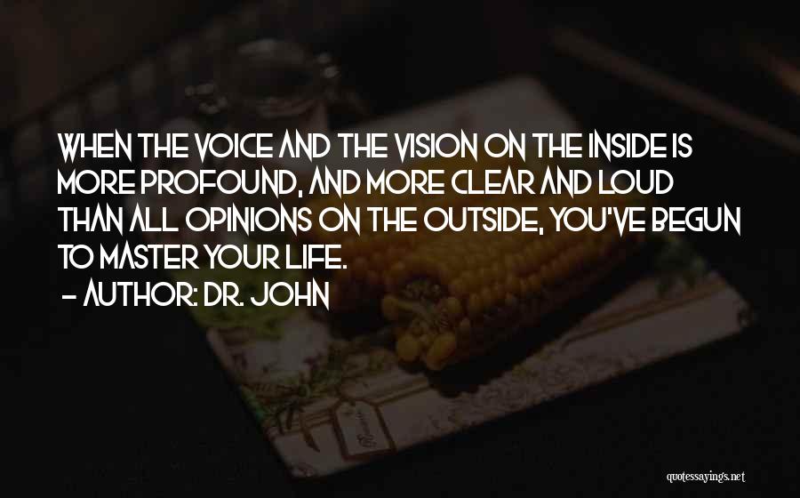 Dr. John Quotes: When The Voice And The Vision On The Inside Is More Profound, And More Clear And Loud Than All Opinions