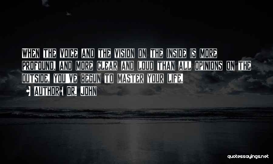 Dr. John Quotes: When The Voice And The Vision On The Inside Is More Profound, And More Clear And Loud Than All Opinions