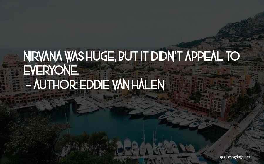 Eddie Van Halen Quotes: Nirvana Was Huge, But It Didn't Appeal To Everyone.