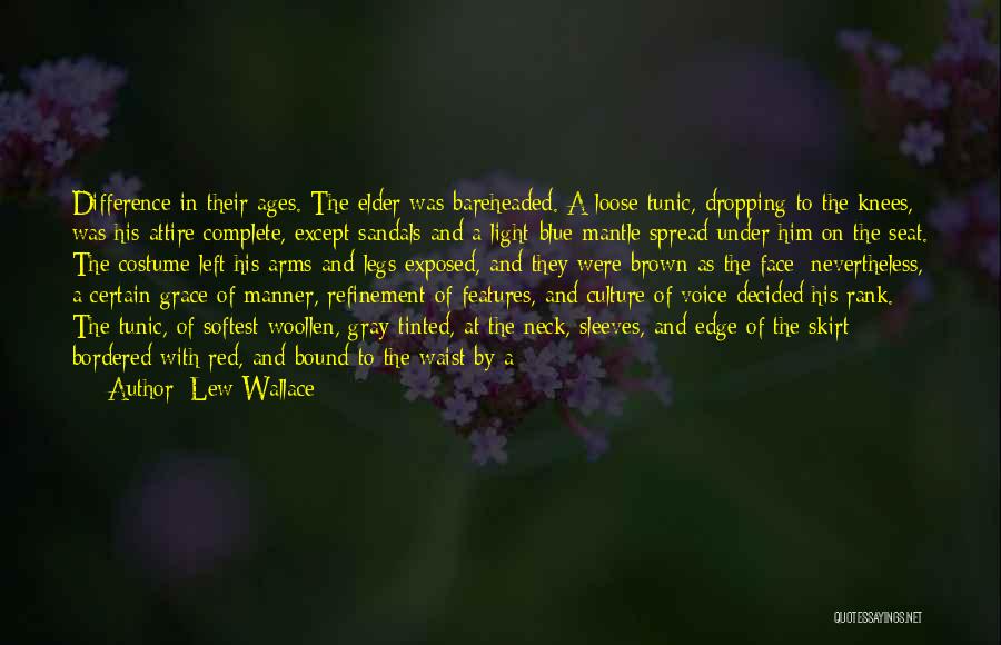 Lew Wallace Quotes: Difference In Their Ages. The Elder Was Bareheaded. A Loose Tunic, Dropping To The Knees, Was His Attire Complete, Except