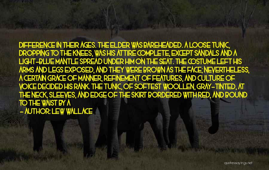 Lew Wallace Quotes: Difference In Their Ages. The Elder Was Bareheaded. A Loose Tunic, Dropping To The Knees, Was His Attire Complete, Except