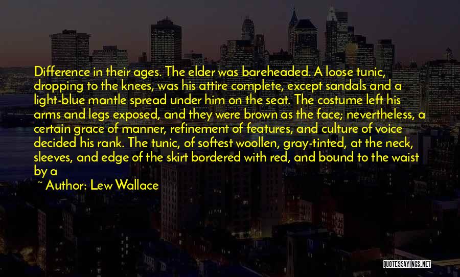 Lew Wallace Quotes: Difference In Their Ages. The Elder Was Bareheaded. A Loose Tunic, Dropping To The Knees, Was His Attire Complete, Except