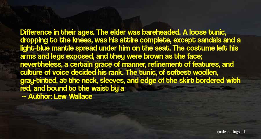 Lew Wallace Quotes: Difference In Their Ages. The Elder Was Bareheaded. A Loose Tunic, Dropping To The Knees, Was His Attire Complete, Except
