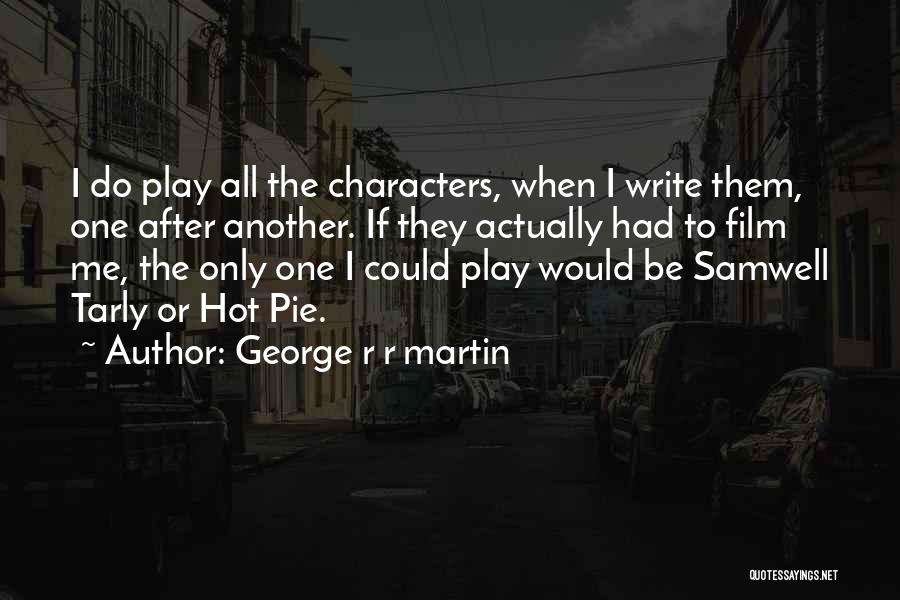 George R R Martin Quotes: I Do Play All The Characters, When I Write Them, One After Another. If They Actually Had To Film Me,