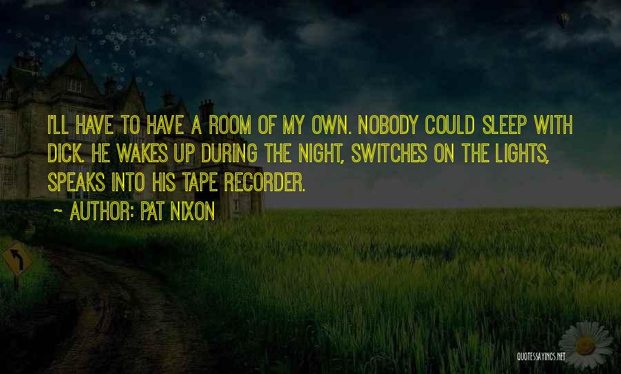 Pat Nixon Quotes: I'll Have To Have A Room Of My Own. Nobody Could Sleep With Dick. He Wakes Up During The Night,