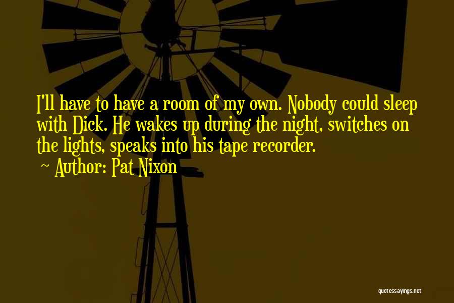 Pat Nixon Quotes: I'll Have To Have A Room Of My Own. Nobody Could Sleep With Dick. He Wakes Up During The Night,