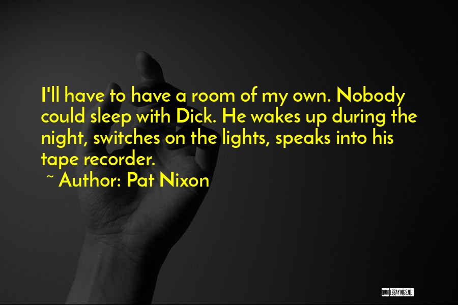 Pat Nixon Quotes: I'll Have To Have A Room Of My Own. Nobody Could Sleep With Dick. He Wakes Up During The Night,