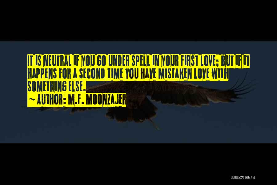 M.F. Moonzajer Quotes: It Is Neutral If You Go Under Spell In Your First Love; But If It Happens For A Second Time