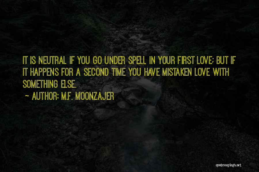 M.F. Moonzajer Quotes: It Is Neutral If You Go Under Spell In Your First Love; But If It Happens For A Second Time