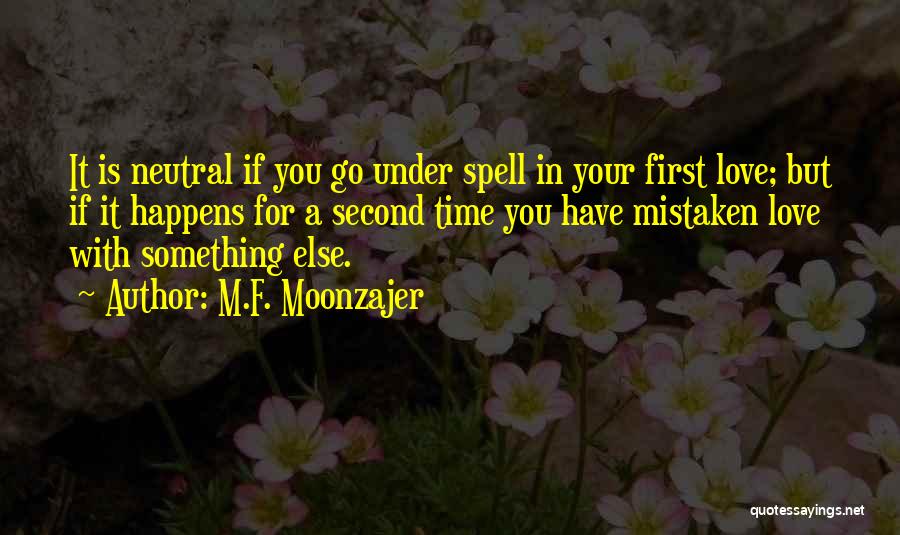 M.F. Moonzajer Quotes: It Is Neutral If You Go Under Spell In Your First Love; But If It Happens For A Second Time