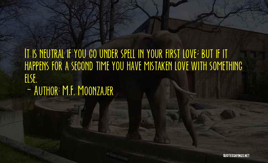 M.F. Moonzajer Quotes: It Is Neutral If You Go Under Spell In Your First Love; But If It Happens For A Second Time