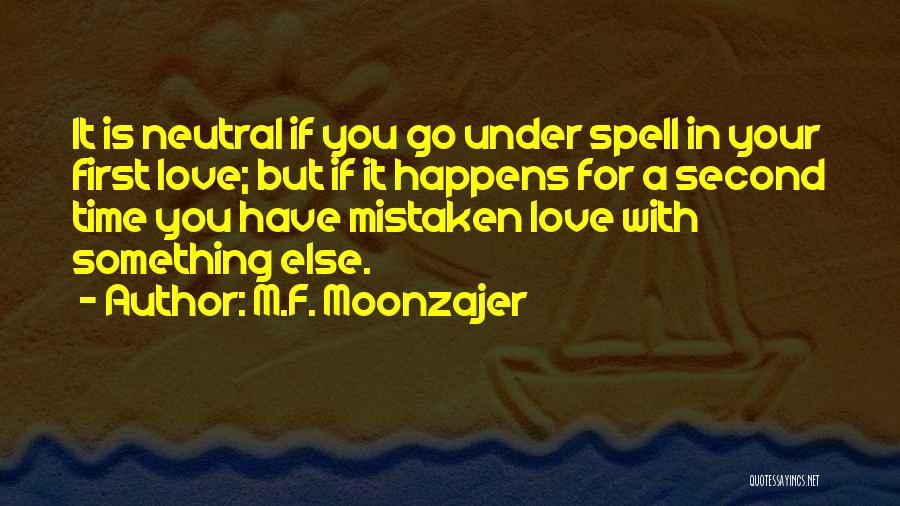 M.F. Moonzajer Quotes: It Is Neutral If You Go Under Spell In Your First Love; But If It Happens For A Second Time