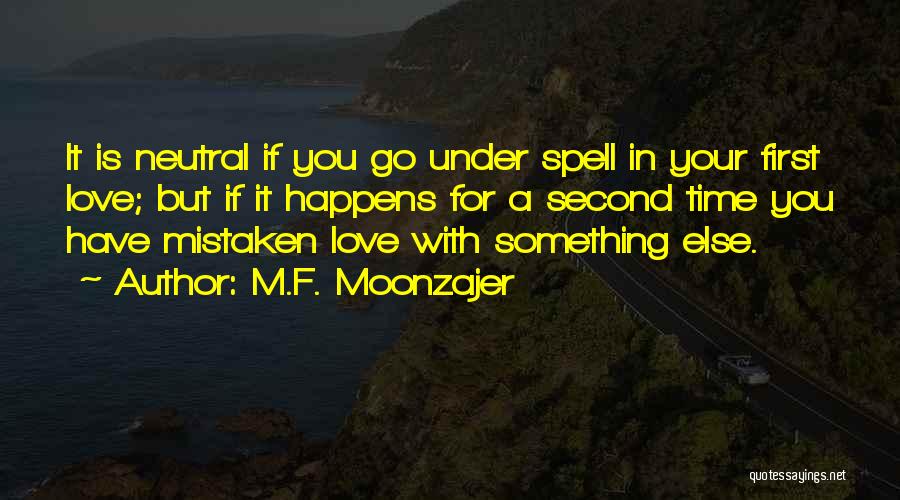 M.F. Moonzajer Quotes: It Is Neutral If You Go Under Spell In Your First Love; But If It Happens For A Second Time