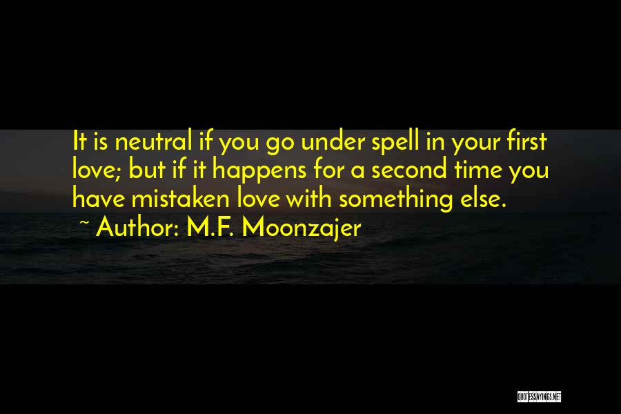 M.F. Moonzajer Quotes: It Is Neutral If You Go Under Spell In Your First Love; But If It Happens For A Second Time