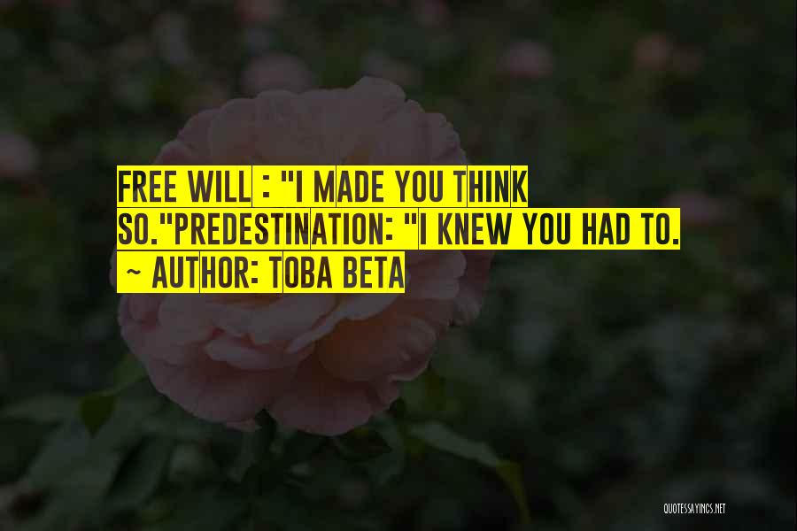 Toba Beta Quotes: Free Will : I Made You Think So.predestination: I Knew You Had To.