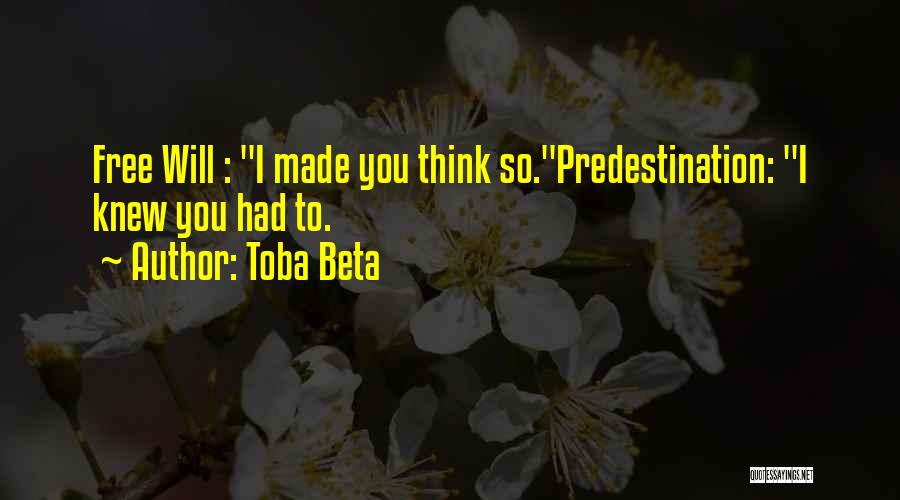 Toba Beta Quotes: Free Will : I Made You Think So.predestination: I Knew You Had To.