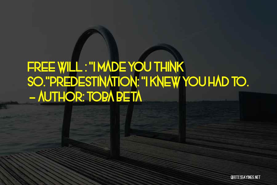 Toba Beta Quotes: Free Will : I Made You Think So.predestination: I Knew You Had To.