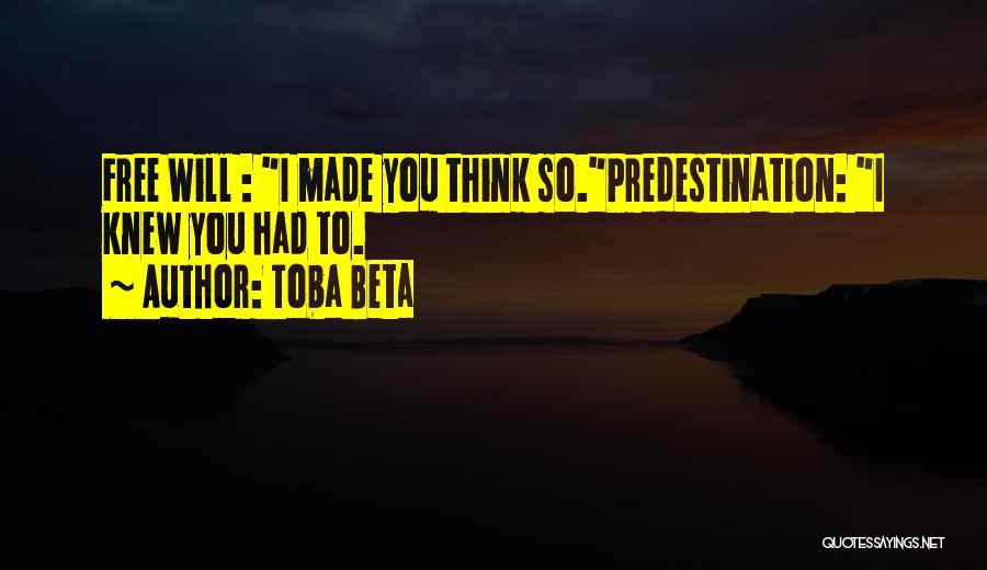 Toba Beta Quotes: Free Will : I Made You Think So.predestination: I Knew You Had To.