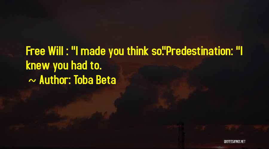 Toba Beta Quotes: Free Will : I Made You Think So.predestination: I Knew You Had To.