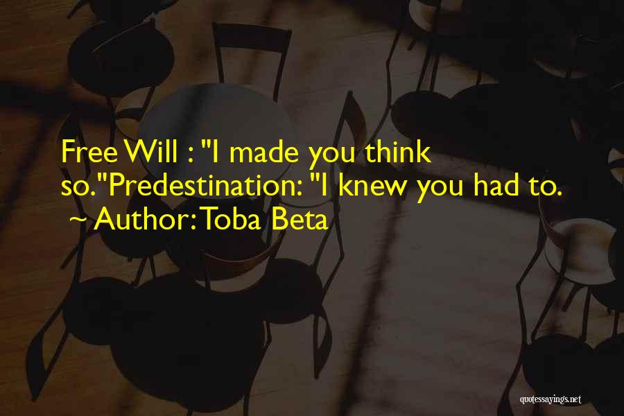 Toba Beta Quotes: Free Will : I Made You Think So.predestination: I Knew You Had To.