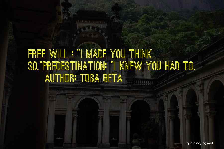 Toba Beta Quotes: Free Will : I Made You Think So.predestination: I Knew You Had To.