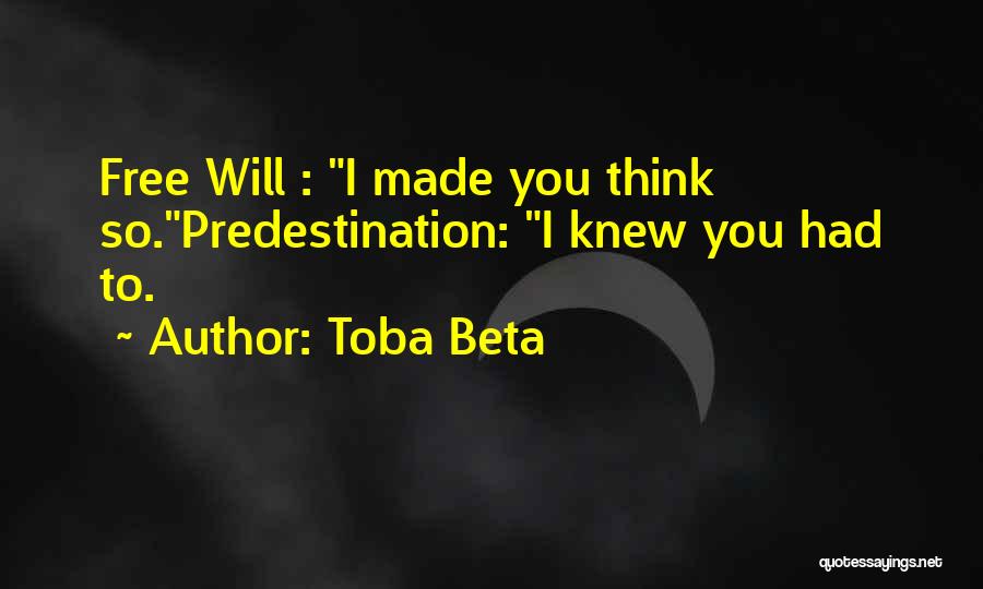 Toba Beta Quotes: Free Will : I Made You Think So.predestination: I Knew You Had To.