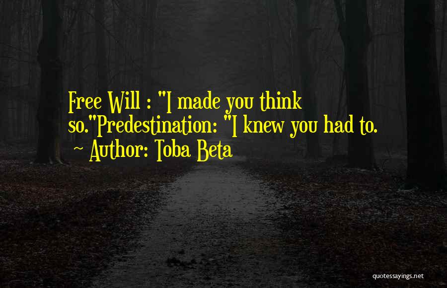 Toba Beta Quotes: Free Will : I Made You Think So.predestination: I Knew You Had To.
