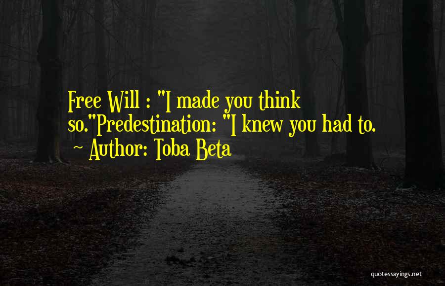 Toba Beta Quotes: Free Will : I Made You Think So.predestination: I Knew You Had To.