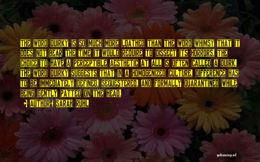 Sarah Ruhl Quotes: The Word Quirky Is So Much More Loathed Than The Word Whimsy That It Does Not Bear The Time It
