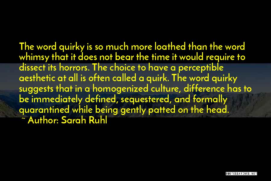 Sarah Ruhl Quotes: The Word Quirky Is So Much More Loathed Than The Word Whimsy That It Does Not Bear The Time It