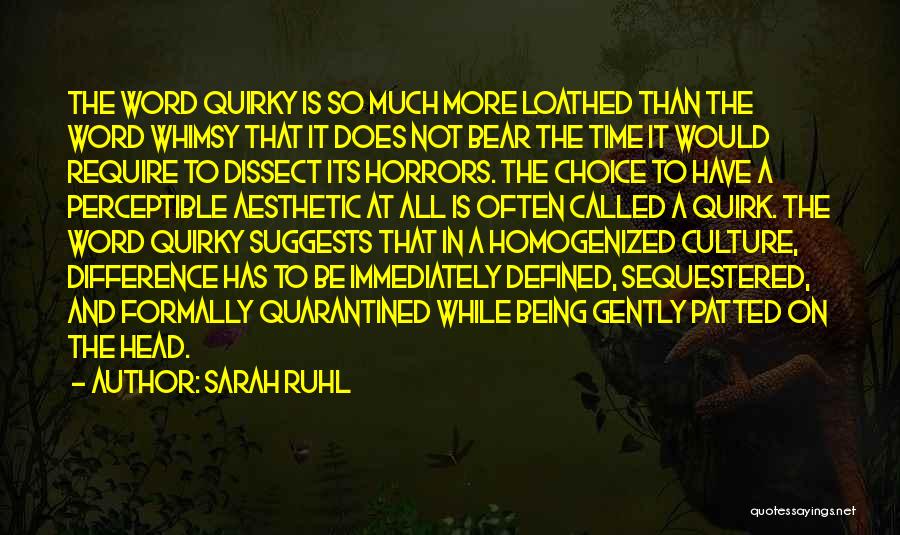 Sarah Ruhl Quotes: The Word Quirky Is So Much More Loathed Than The Word Whimsy That It Does Not Bear The Time It