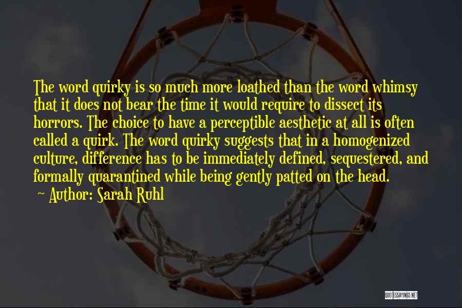 Sarah Ruhl Quotes: The Word Quirky Is So Much More Loathed Than The Word Whimsy That It Does Not Bear The Time It